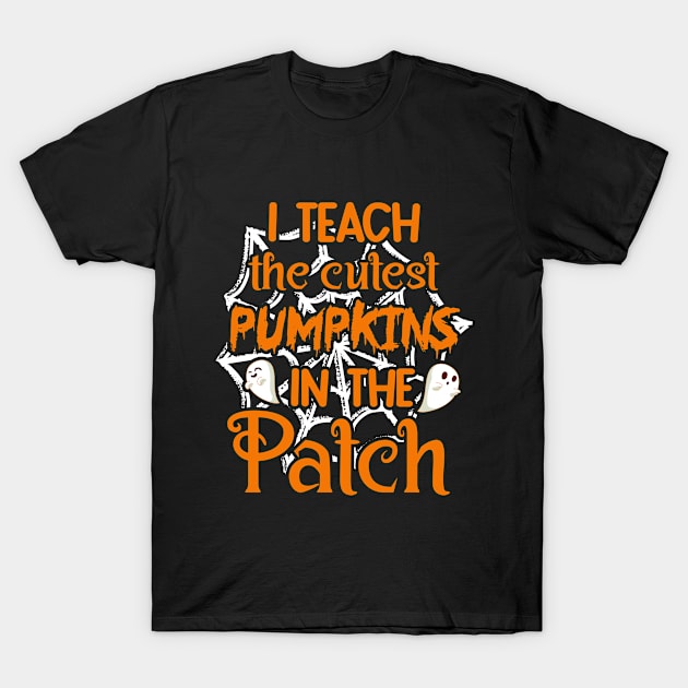 I teach the cutest pumpkins in the patch Teacher Halloween Shirt - Pumpkin Teacher Shirt - Halloween Teacher Gift T-Shirt by RRADesign